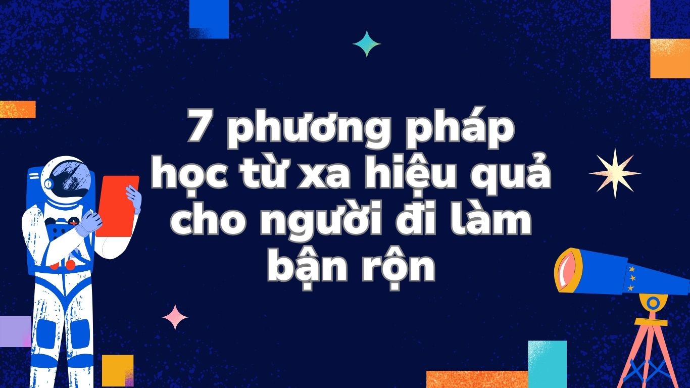 7 phương pháp học từ xa hiệu quả cho người đi làm bận rộn