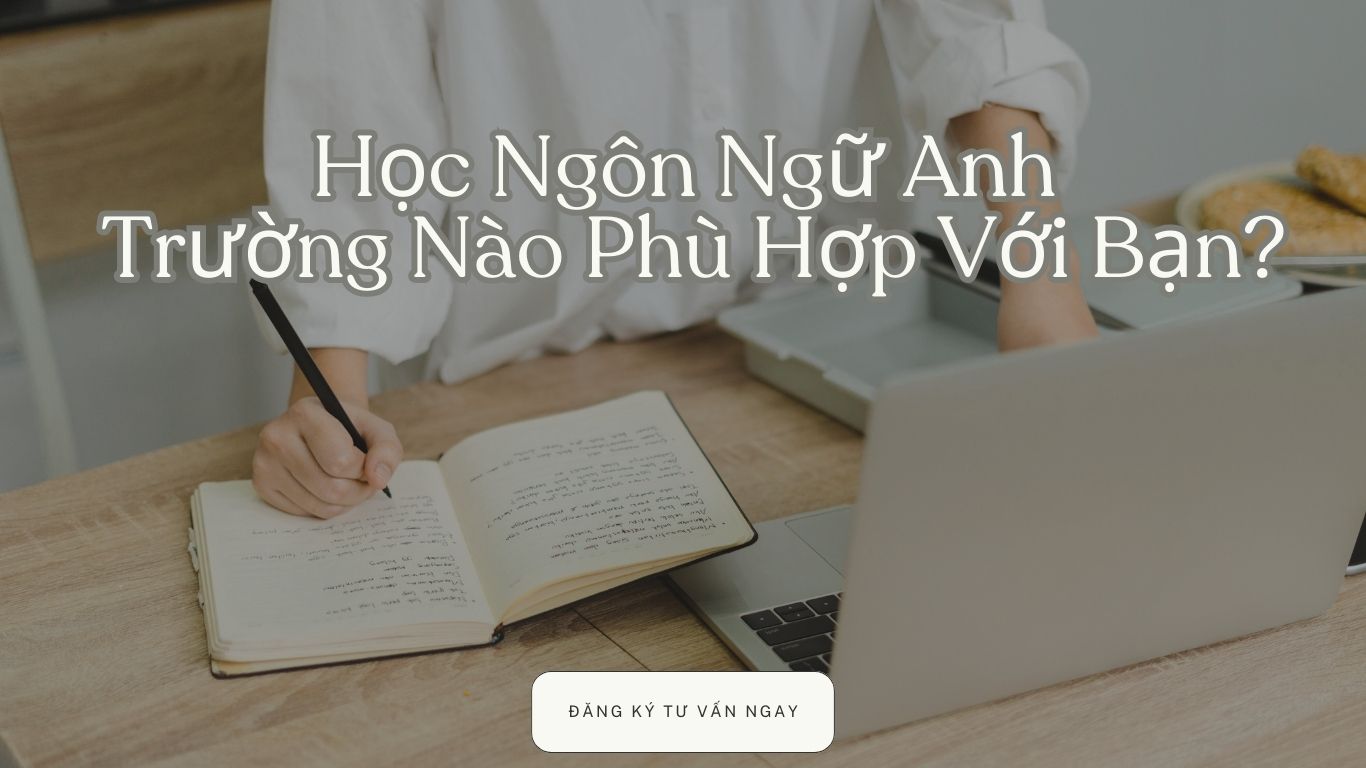 Học Ngôn Ngữ Anh Trường Nào Phù Hợp Với Bạn?