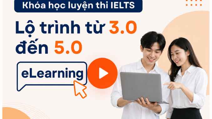 Khóa học luyện thi IELTS – Lộ trình từ 3.0 đến 5.0 (Tự học online 100%)