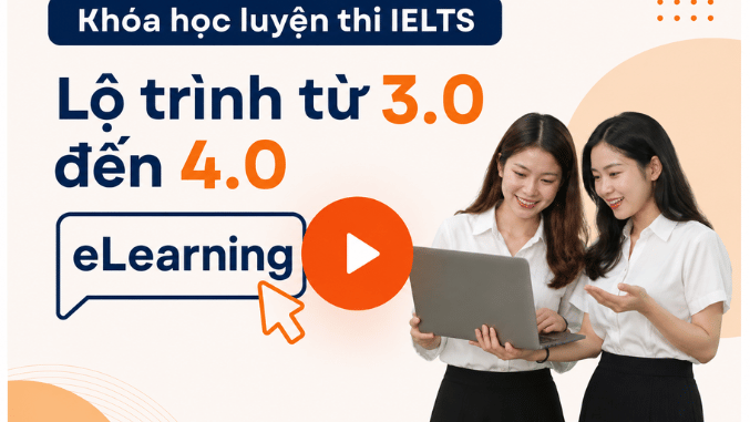 Khóa học luyện thi IELTS – Lộ trình từ 3.0 đến 4.0 (Học online có GV)