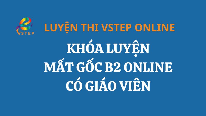Khóa luyện mất gốc - B2 có giáo viên dạy kèm