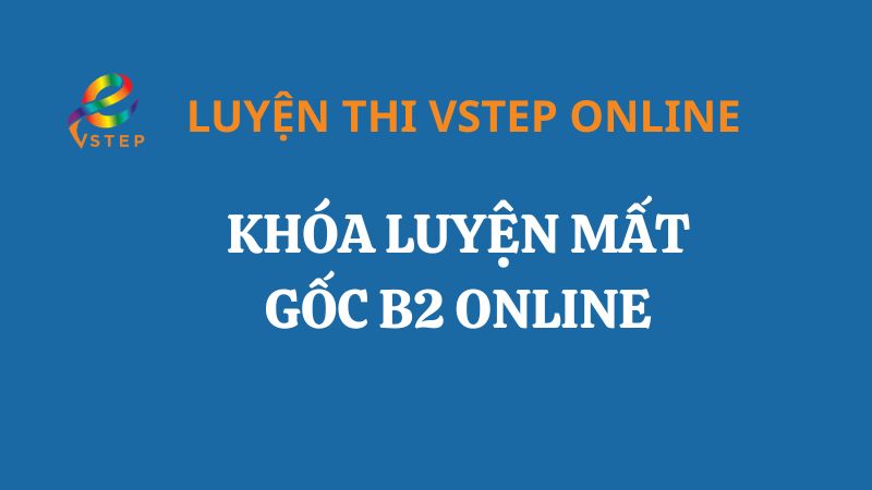Khóa luyện mất gốc VSTEP B2 Online