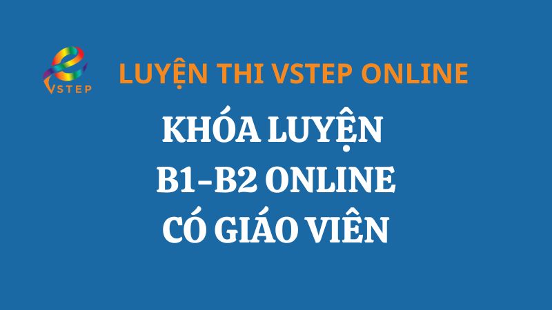 Khóa luyện thi VSTEP Online B1 - B2 có giáo viên