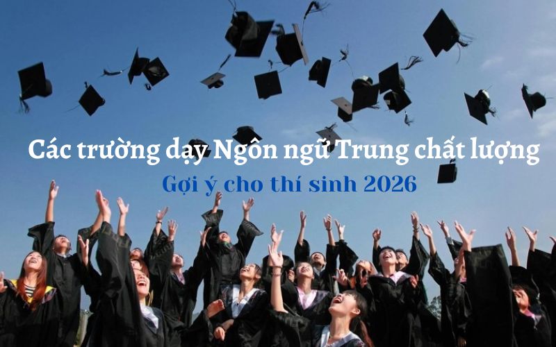 Các trường dạy Ngôn ngữ Trung chất lượng – Gợi ý cho thí sinh 2026