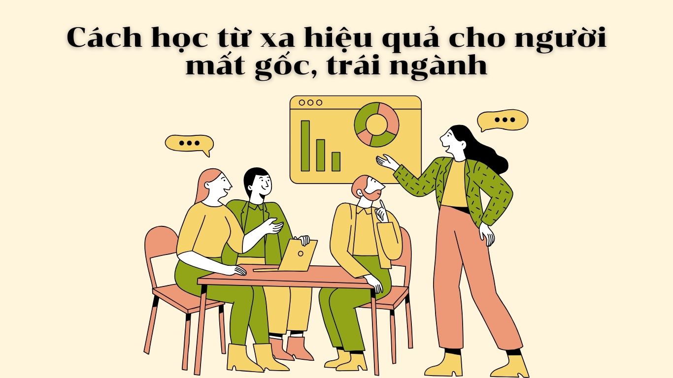 Cách học từ xa hiệu quả cho người mất gốc, trái ngành