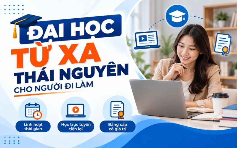 Đại Học Từ Xa Thái Nguyên Cho Người Đi Làm: Hình Thức Học, Thời Gian & Học Phí