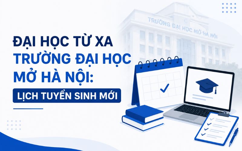 Đại học từ xa Trường Đại học Mở Hà Nội: Lịch tuyển sinh mới