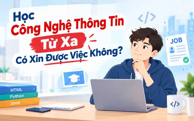 Học c&ocirc;ng nghệ th&ocirc;ng tin từ xa c&oacute; xin được việc kh&ocirc;ng