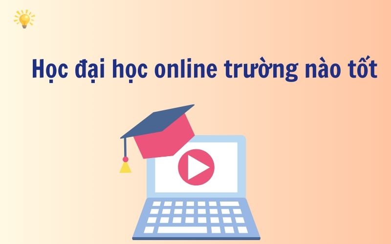 Học đại học online trường nào tốt cho người đi làm? Review chi tiết từng lựa chọn
