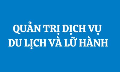 QUẢN TRỊ DỊCH VỤ DU LỊCH VÀ LỮ HÀNH