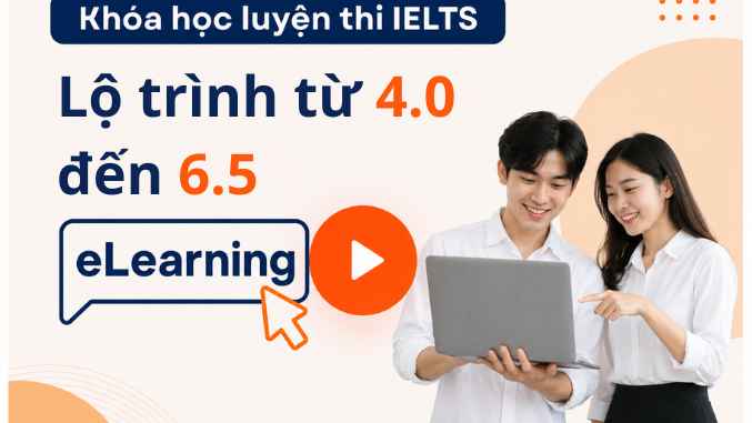 Khóa học luyện thi IELTS – Lộ trình từ 4.0 đến 6.5 (Học online có GV)