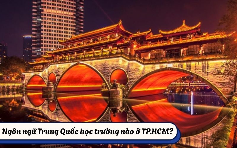 Ngôn ngữ Trung Quốc học trường nào ở TP.HCM? Gợi ý trường phù hợp cho thí sinh 2026