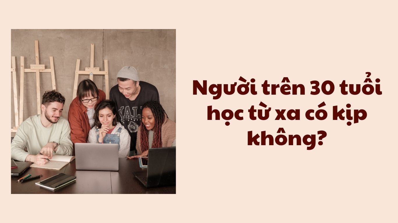 Người trên 30 tuổi học từ xa có kịp không?
