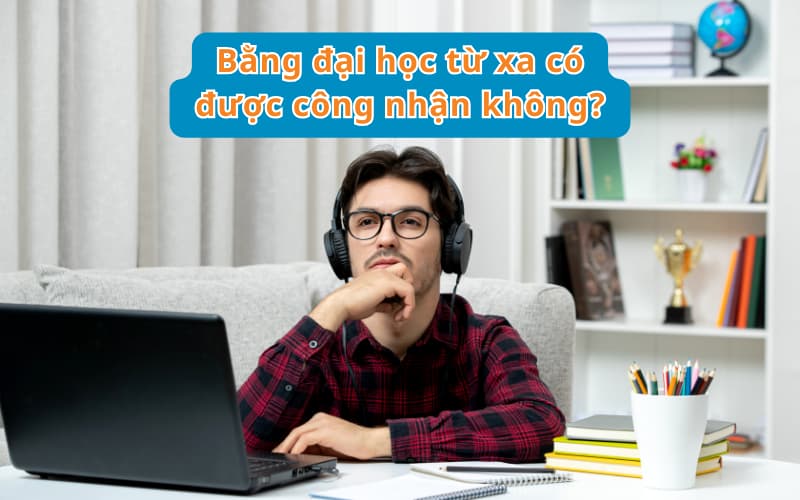 Bằng đại học từ xa có được công nhận không? Giải đáp theo quy định Bộ GD&ĐT