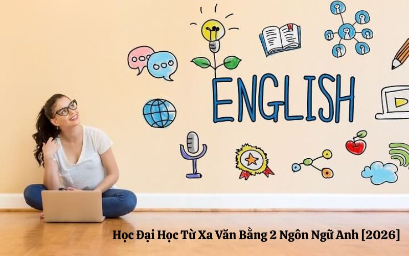 Văn Bằng 2 Ngôn Ngữ Anh: Học Từ Xa Ở Đâu Uy Tín, Chi Phí 2026?