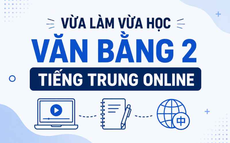 Vừa học vừa l&agrave;m Văn Bằng 2 Tiếng Trung Online